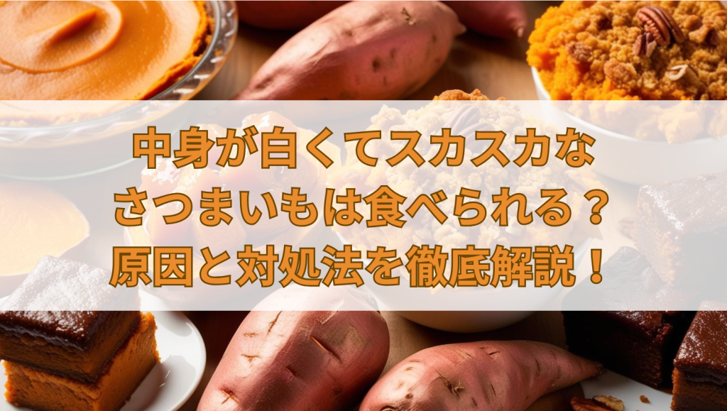 中身が白くてスカスカなさつまいもは食べられる？原因と対処法を徹底解説！