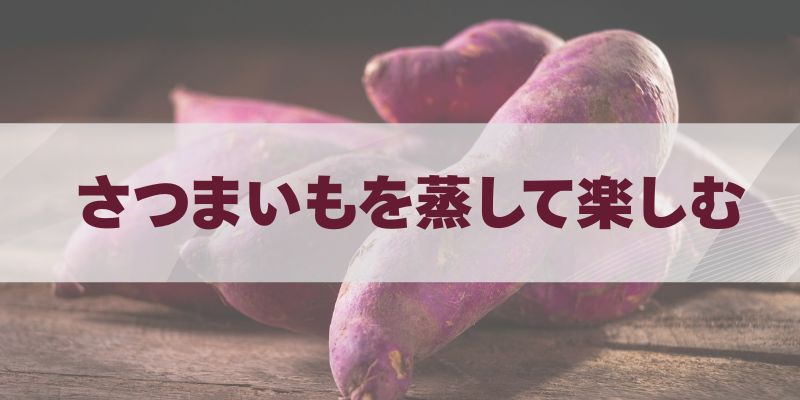 さつまいもを蒸して楽しむ、少し変わった絶品レシピ6選