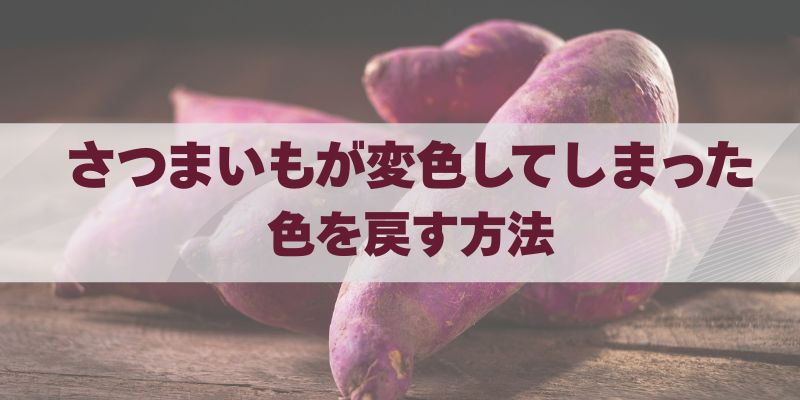 さつまいもが変色してしまった…色を戻す方法と原因を解説