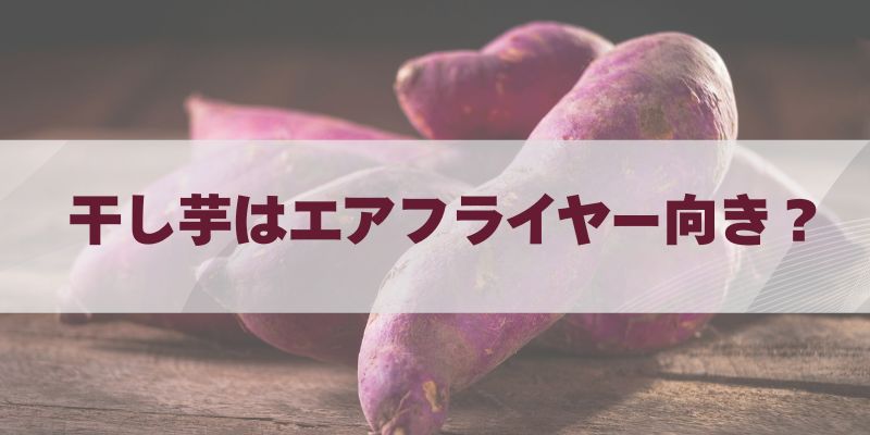 干し芋はエアフライヤー向き？