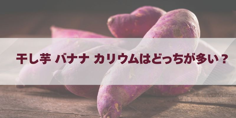 干し芋 バナナ カリウムはどっちが多い？量の違いと選び方を解説
