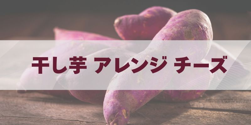 干し芋 アレンジ チーズ｜甘じょっぱさが癖になる簡単レシピ10選