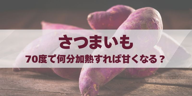 さつまいもは70度で何分加熱すれば甘くなる？低温調理のコツ